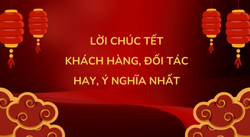 Lời chúc Tết hay dành cho khách hàng doanh nghiệp & khách hàng cá nhân